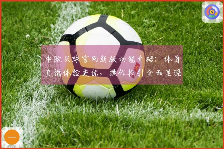 中欧买球官网新版功能介绍：体育直播体验更优，操作指引全面呈现