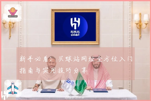 新手必看：买球站网址全方位入门指南与实用技巧分享